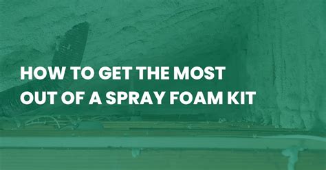 How to Get the Most Out of a Spray Foam Kit - Foam It Green