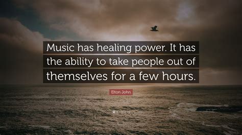 Elton John Quote: “Music has healing power. It has the ability to take ...