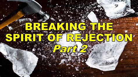 Breaking the Spirit of Rejection – Part 2 – CEIC