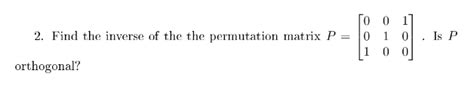 Solved 2. Find the inverse of the permutation matrix P = [ | Chegg.com