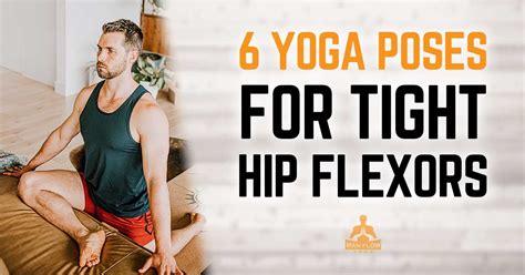 6 Yoga Poses For Tight Hip Flexors - Man Flow Yoga