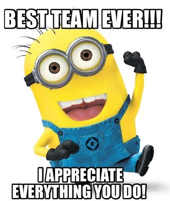 Meme Creator - Funny Best team ever!!! I appreciate everything you do! Meme Generator at ...