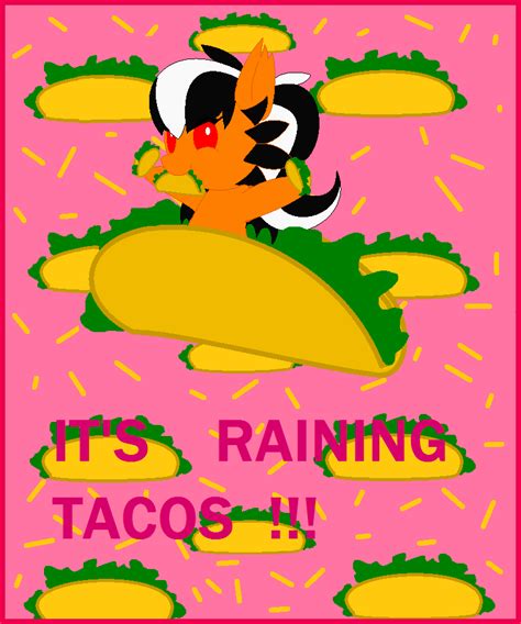 Its Raining Tacos! by 1Badkitty5 on DeviantArt