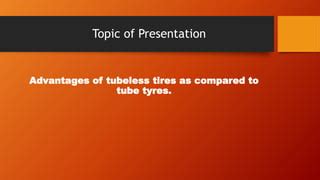 Advantages of tubeless tire as compared to tube | PPT