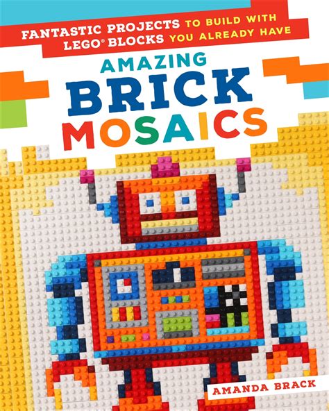 Amazing Brick Mosaics: Fantastic Projects to Build with Lego Blocks You Already Have - The Toy Box