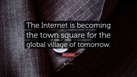 Bill Gates Quote: “The Internet is becoming the town square for the ...