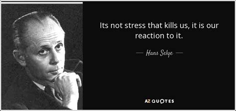 Hans Selye quote: Its not stress that kills us, it is our reaction...