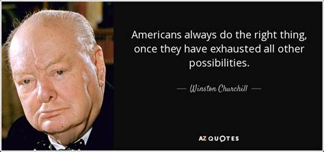 Winston Churchill quote: Americans always do the right thing, once they have exhausted...