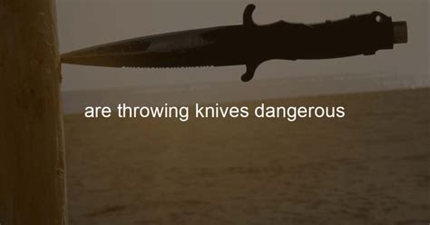 Are Throwing Knives Dangerous - BoomKnives