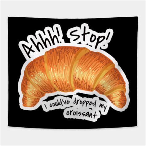 Stop I Could've Dropped My Croissant Shirt Meme Funny Vine - Stop I Couldve Dropped My Croissant ...