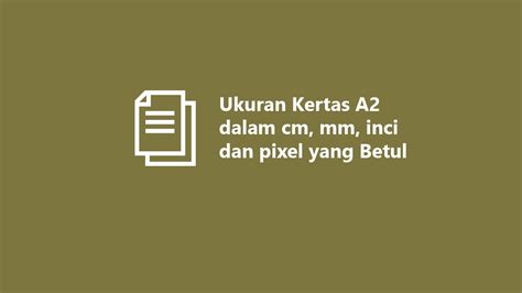 Ukuran Kertas A2 dalam cm, mm, inci dan pixel yang Betul