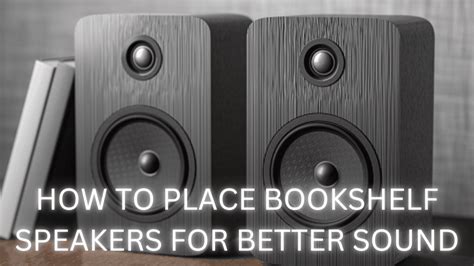 How to place Bookshelf Speakers for Better Sound -Basic Tips