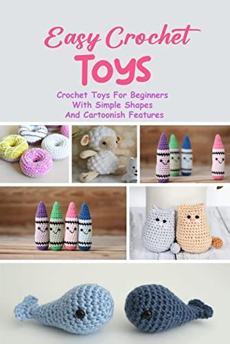 Easy Crochet Toys: Crochet Toys For Beginners With Simple Shapes And Cartoonish Features: Cute ...