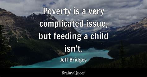 Jeff Bridges - Poverty is a very complicated issue, but...