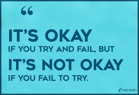 It's okay if you try and fail, but it's not okay if you fail to try | Popular inspirational ...