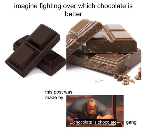 chocolate is chocolate : r/memes