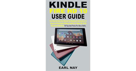 KINDLE FIRE HD 10 USER GUIDE: The Step By Step User Manual For ...