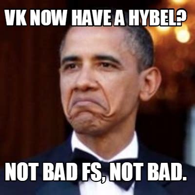 Meme Creator - Funny VK now have a hybel? Not bad fs, not bad. Meme ...