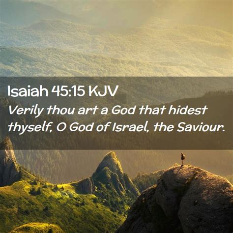 Isaiah 45:15 KJV - Verily thou art a God that hidest thyself, O God