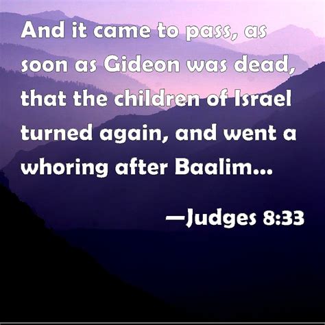 Judges 8:33 And it came to pass, as soon as Gideon was dead, that the children of Israel turned ...