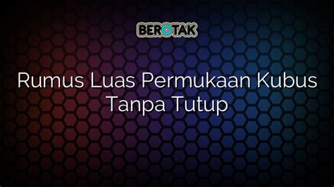 √ Rumus Luas Permukaan Kubus Tanpa Tutup