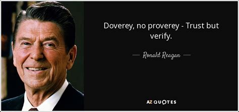 Ronald Reagan quote: Doverey, no proverey - Trust but verify.