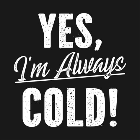 Yes I'm Always Cold - Yes Im Always Cold - T-Shirt | TeePublic