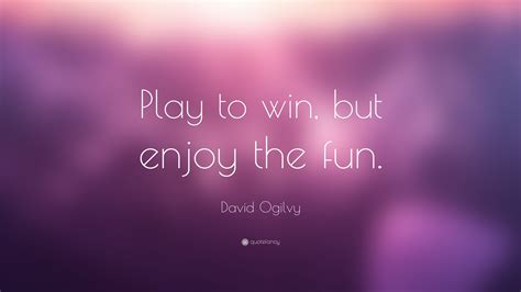 David Ogilvy Quote: “Play to win, but enjoy the fun.”