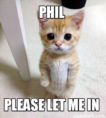 Meme Creator - Funny PHIL PLEASE LET ME IN Meme Generator at MemeCreator.org!