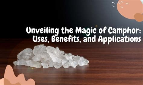 "Unveiling The Magic Of Camphor: Uses, Benefits, And Applications" | Kailapira