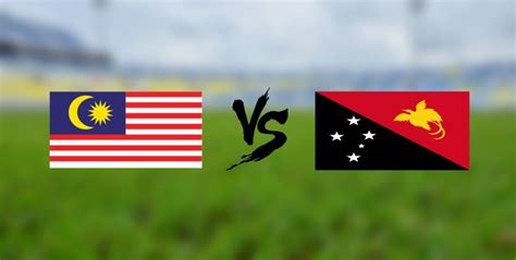 Live Streaming Malaysia vs Papua New Guinea 20 Jun 2023 Friendly Match - Arenasukan