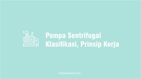 Pompa Sentrifugal - Fungsi, Bagian, Klasifikasi, Kegunaan dan Prinsi Kerja