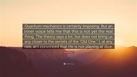 Albert Einstein Quote: “Quantum mechanics is certainly imposing. But an inner voice tells me ...