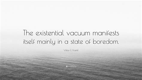 Viktor E. Frankl Quote: “The existential vacuum manifests itself mainly ...