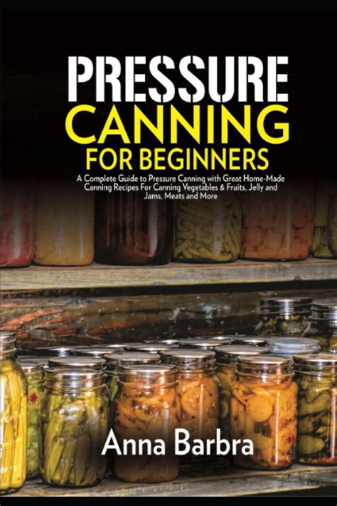 Buy Pressure Canning for Beginners: A Complete Guide to Pressure Canning with Great Home-Made ...