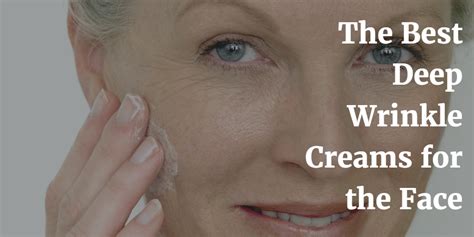 The Best Deep Wrinkle Creams For The Face