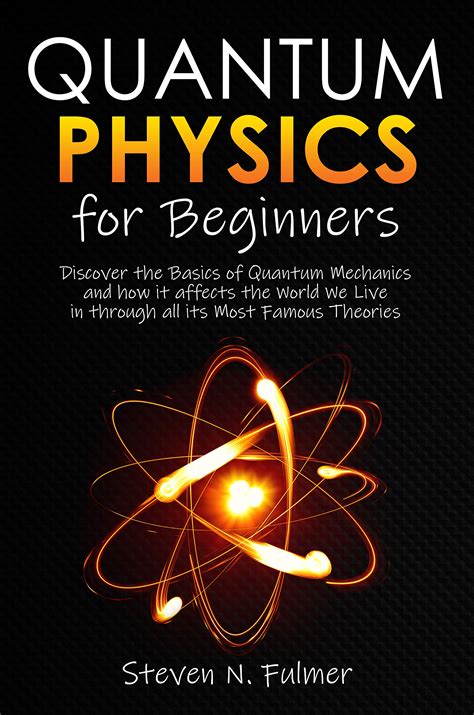 Quantum Physics for Beginners: Discover the Basics of Quantum Mechanics and how it affects the ...