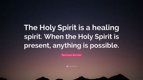 Reinhard Bonnke Quote: “The Holy Spirit is a healing spirit. When the Holy Spirit is present ...