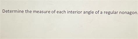 Determine the measure of each interior angle of a regular nonagon ...