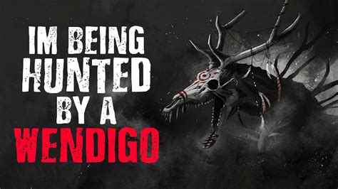 "I'm Being Hunted by A Wendigo" Scary Stories from The Internet ...