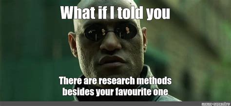 Meme: "What if I told you There are research methods besides your favourite one" - All Templates ...