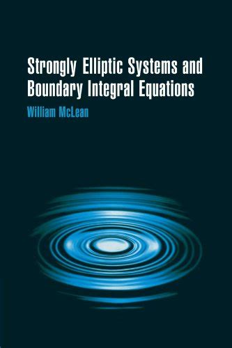 Solutions for Strongly Elliptic Systems and Boundary Integral Equations 1st by William McLean ...