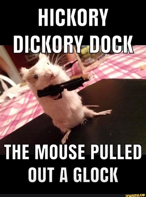 HICKORY DICKORY DOCK wa" THE MOUSE PULLED OUT GLOCK - iFunny