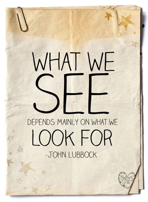 What we see depends mainly on what we look for. John Lubbock | Be yourself quotes, Words quotes ...