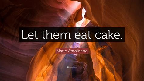 Marie Antoinette Quote: “Let them eat cake.”