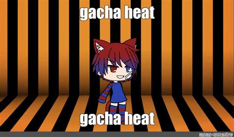 Meme: "gacha heat gacha heat" - All Templates - Meme-arsenal.com