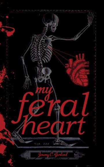 My Feral Heart (Paperback Edition) by Jeremy C. Garland | Blurb Books