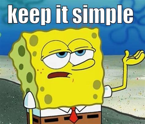 Keep it simple stupid - quickmeme