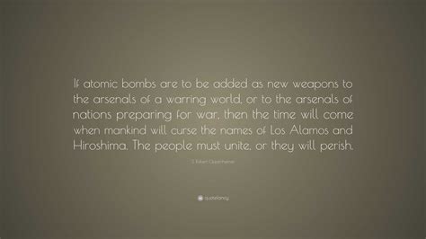 J. Robert Oppenheimer Quote: “If atomic bombs are to be added as new weapons to the arsenals of ...