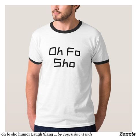 oh fo sho humor Laugh Slang For SURE T-Shirt | Zazzle.com | T shirt ...